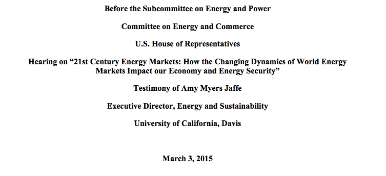 Hearing on “21st Century Energy Markets: How the Changing Dynamics of World Energy Markets Impact our Economy and Energy Security”: Testimony of Amy Myers Jaffe